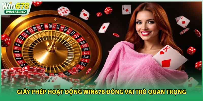 Giấy phép hoạt động win678 đóng vai trò quan trọng