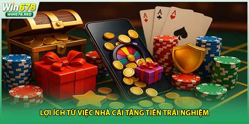 Lợi ích từ việc nhà cái tặng tiền trải nghiệm