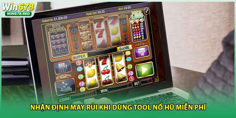 Nhận định may rủi khi dùng tool nổ hũ miễn phí