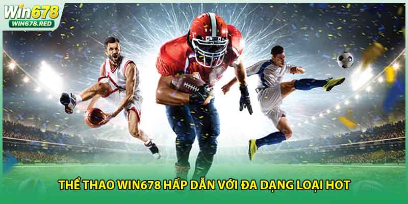 Thể thao Win678 hấp dẫn với đa dạng loại hot