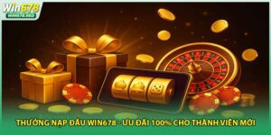 Thưởng Nạp Đầu Win678 - Ưu Đãi 100% Cho Thành Viên Mới