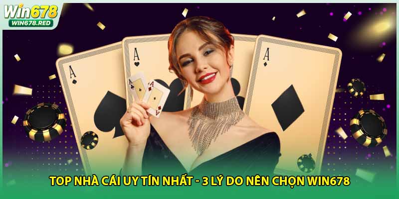 Top Nhà Cái Uy Tín Nhất - 3 Lý Do Nên Chọn Win678
