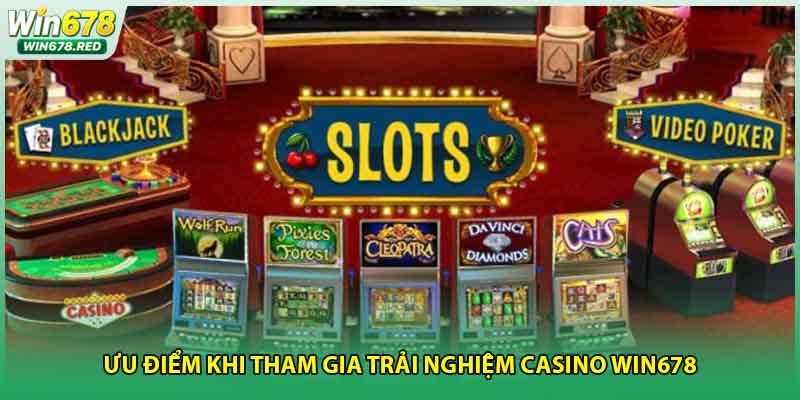 Ưu điểm khi tham gia trải nghiệm casino Win678