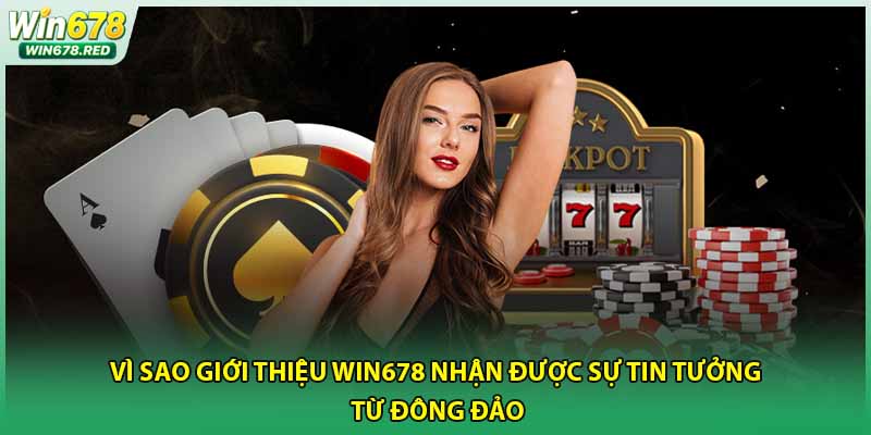 Vì sao giới thiệu win678 nhận được sự tin tưởng từ đông đảo